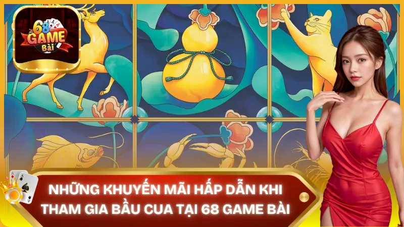 Khuyến mãi hấp dẫn khi tham gia Bầu Cua tại 68 Game Bài